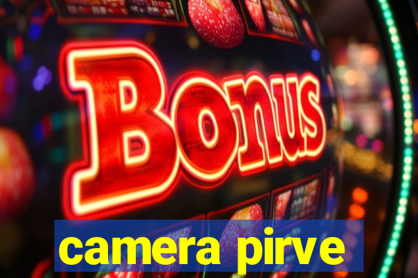 camera pirve